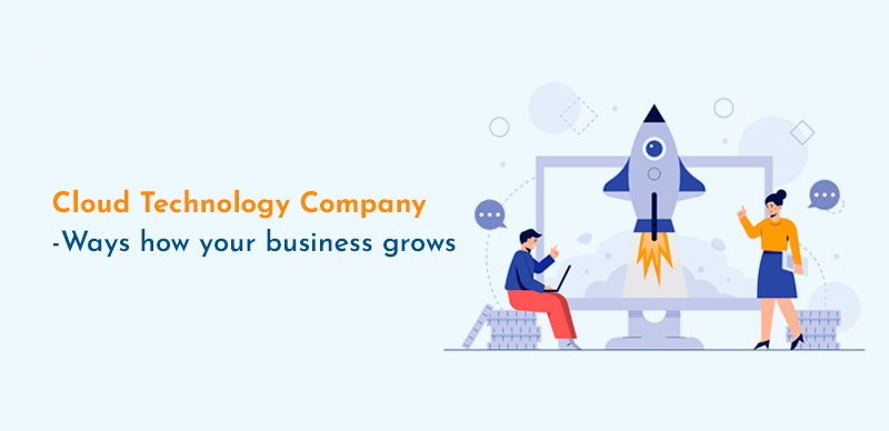 Cloud Technology Company – Ways how your business grows
