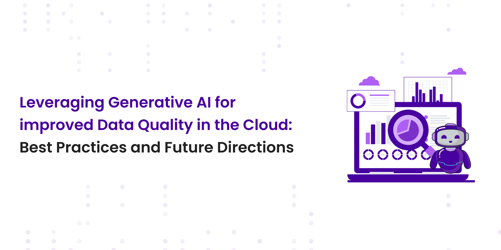 Leveraging Generative AI for improved Data Quality in the Cloud: Best Practices and Future Directions
